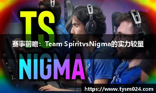 赛事前瞻：Team SpiritvsNigma的实力较量