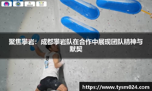 聚焦攀岩：成都攀岩队在合作中展现团队精神与默契