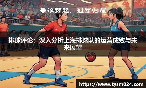 排球评论：深入分析上海排球队的运营成败与未来展望